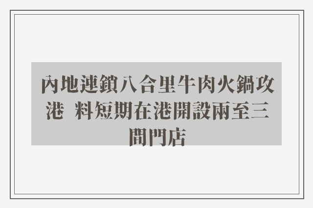 內地連鎖八合里牛肉火鍋攻港  料短期在港開設兩至三間門店