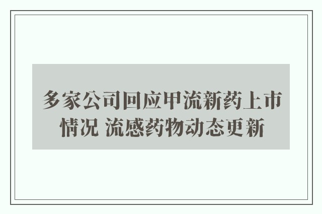 多家公司回应甲流新药上市情况 流感药物动态更新